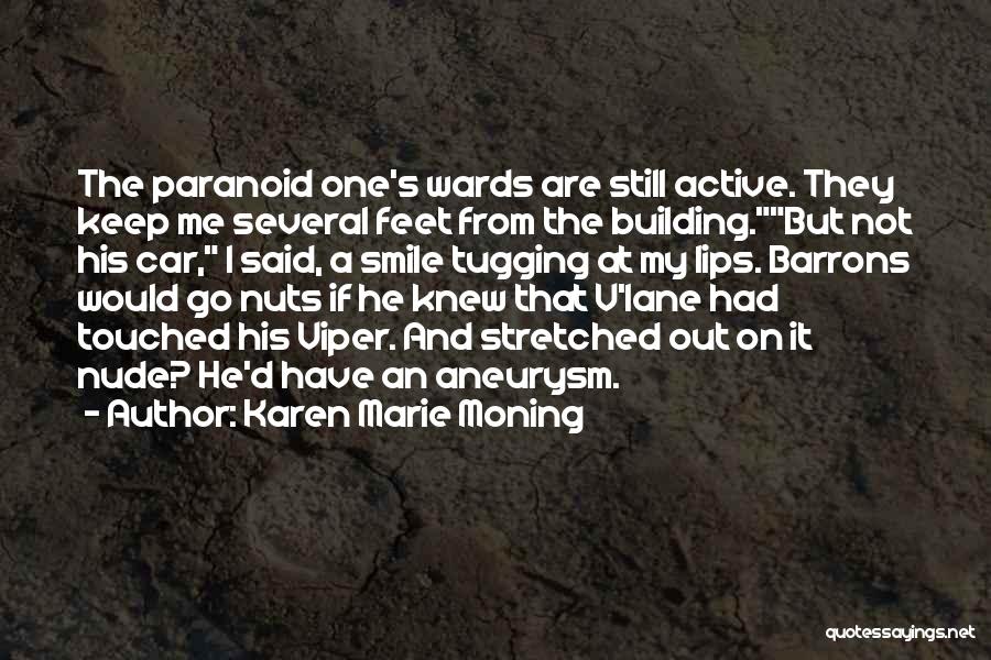 Karen Marie Moning Quotes: The Paranoid One's Wards Are Still Active. They Keep Me Several Feet From The Building.but Not His Car, I Said,