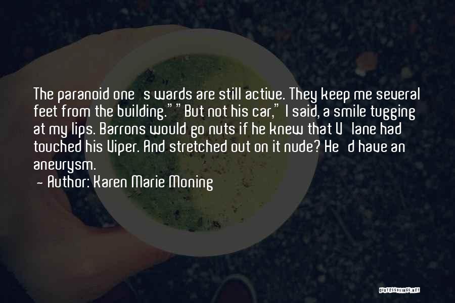 Karen Marie Moning Quotes: The Paranoid One's Wards Are Still Active. They Keep Me Several Feet From The Building.but Not His Car, I Said,