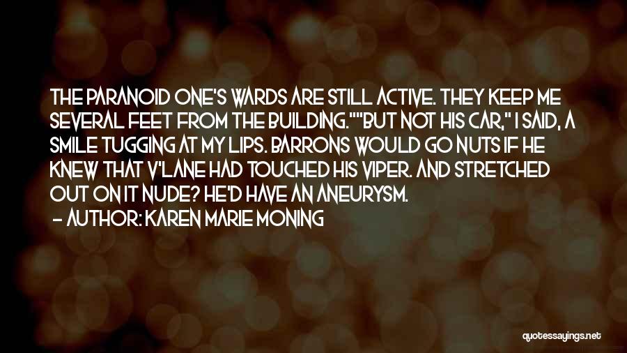 Karen Marie Moning Quotes: The Paranoid One's Wards Are Still Active. They Keep Me Several Feet From The Building.but Not His Car, I Said,