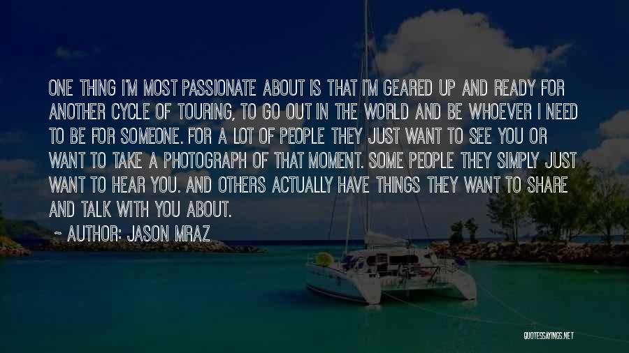 Jason Mraz Quotes: One Thing I'm Most Passionate About Is That I'm Geared Up And Ready For Another Cycle Of Touring, To Go