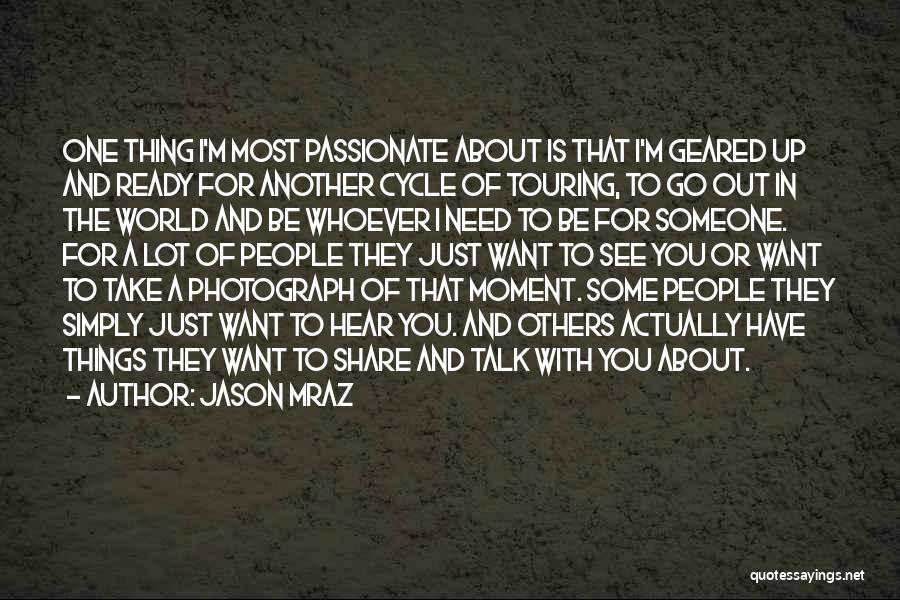 Jason Mraz Quotes: One Thing I'm Most Passionate About Is That I'm Geared Up And Ready For Another Cycle Of Touring, To Go