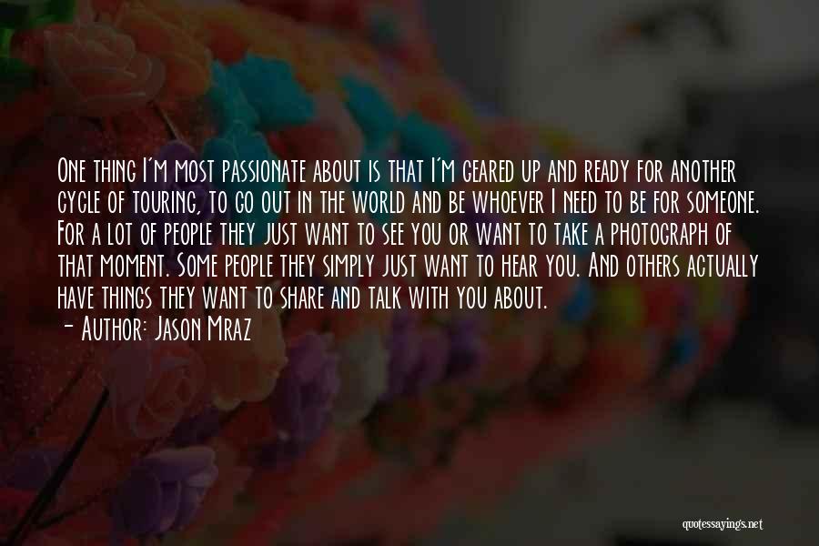 Jason Mraz Quotes: One Thing I'm Most Passionate About Is That I'm Geared Up And Ready For Another Cycle Of Touring, To Go