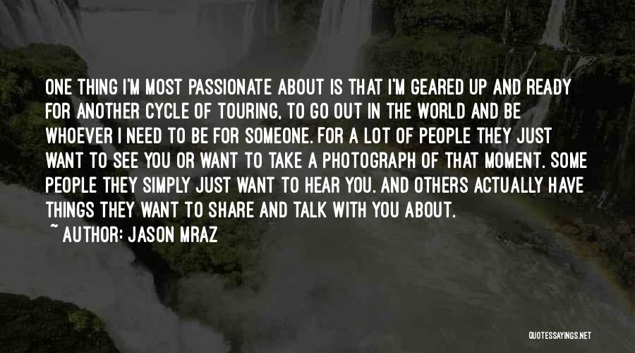 Jason Mraz Quotes: One Thing I'm Most Passionate About Is That I'm Geared Up And Ready For Another Cycle Of Touring, To Go