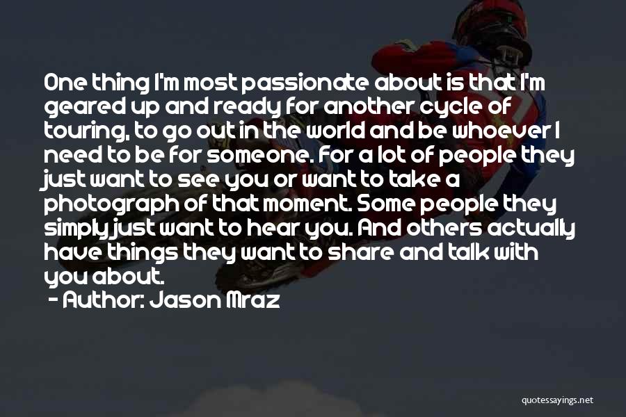Jason Mraz Quotes: One Thing I'm Most Passionate About Is That I'm Geared Up And Ready For Another Cycle Of Touring, To Go