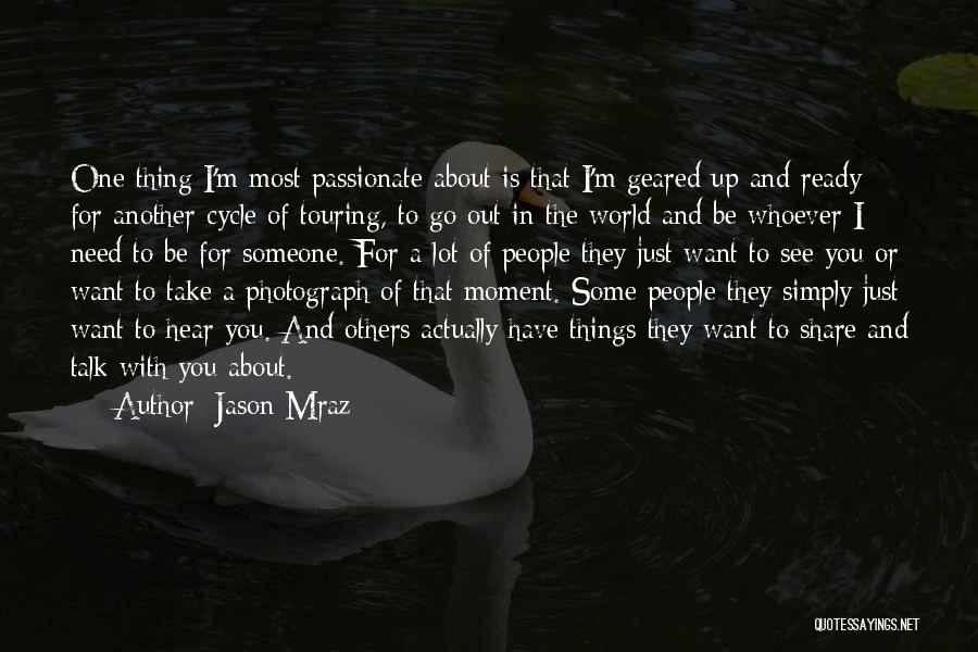 Jason Mraz Quotes: One Thing I'm Most Passionate About Is That I'm Geared Up And Ready For Another Cycle Of Touring, To Go