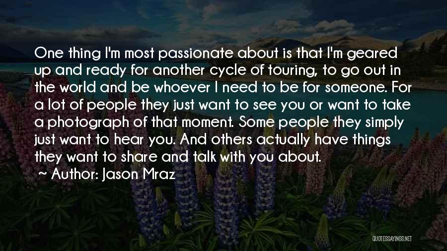 Jason Mraz Quotes: One Thing I'm Most Passionate About Is That I'm Geared Up And Ready For Another Cycle Of Touring, To Go