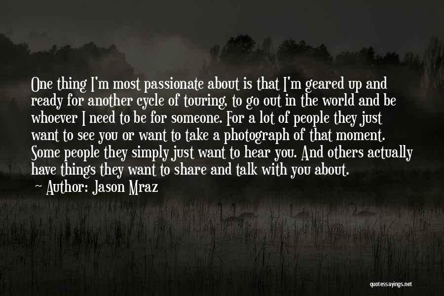 Jason Mraz Quotes: One Thing I'm Most Passionate About Is That I'm Geared Up And Ready For Another Cycle Of Touring, To Go