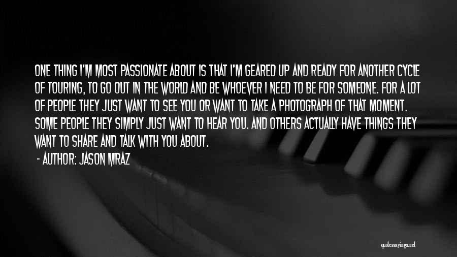 Jason Mraz Quotes: One Thing I'm Most Passionate About Is That I'm Geared Up And Ready For Another Cycle Of Touring, To Go