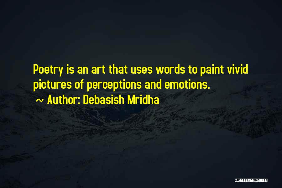 Debasish Mridha Quotes: Poetry Is An Art That Uses Words To Paint Vivid Pictures Of Perceptions And Emotions.