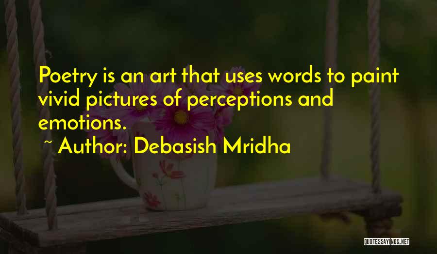 Debasish Mridha Quotes: Poetry Is An Art That Uses Words To Paint Vivid Pictures Of Perceptions And Emotions.