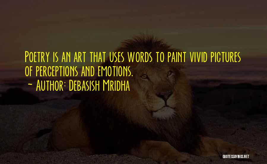 Debasish Mridha Quotes: Poetry Is An Art That Uses Words To Paint Vivid Pictures Of Perceptions And Emotions.