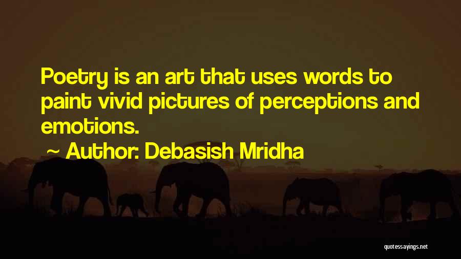 Debasish Mridha Quotes: Poetry Is An Art That Uses Words To Paint Vivid Pictures Of Perceptions And Emotions.