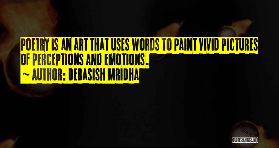 Debasish Mridha Quotes: Poetry Is An Art That Uses Words To Paint Vivid Pictures Of Perceptions And Emotions.