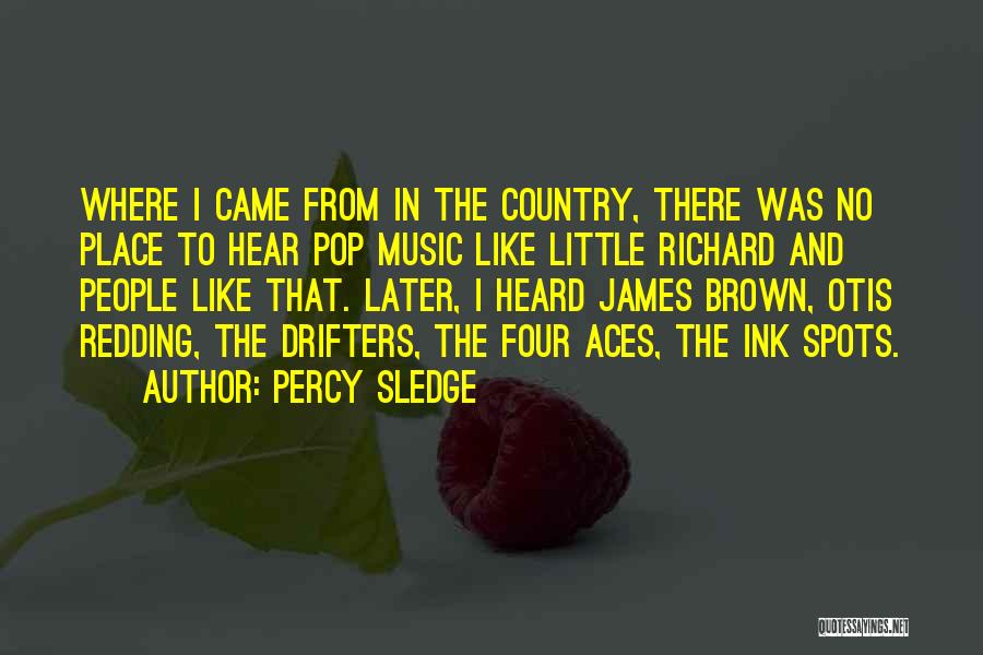 Percy Sledge Quotes: Where I Came From In The Country, There Was No Place To Hear Pop Music Like Little Richard And People