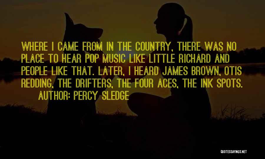 Percy Sledge Quotes: Where I Came From In The Country, There Was No Place To Hear Pop Music Like Little Richard And People