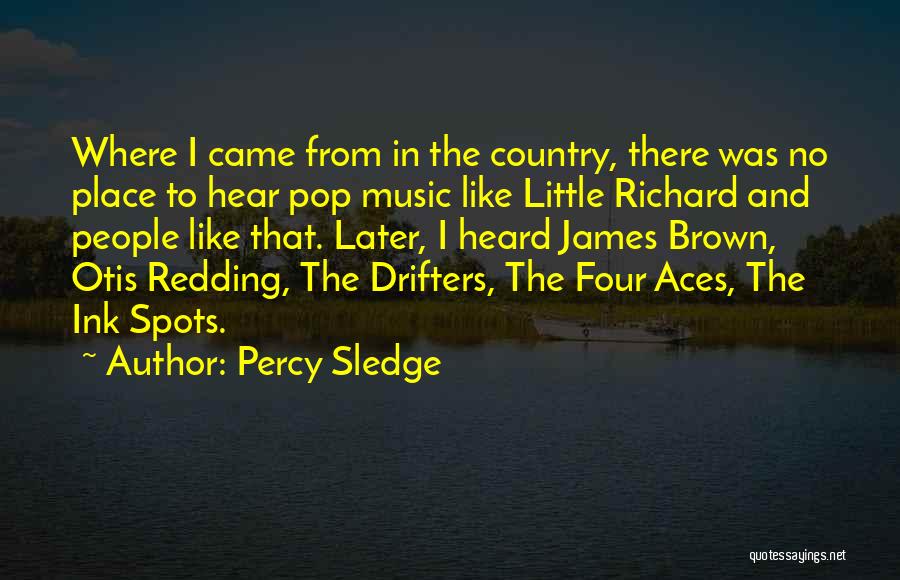 Percy Sledge Quotes: Where I Came From In The Country, There Was No Place To Hear Pop Music Like Little Richard And People