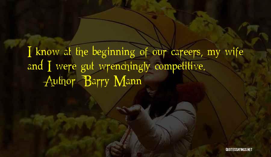 Barry Mann Quotes: I Know At The Beginning Of Our Careers, My Wife And I Were Gut Wrenchingly Competitive.