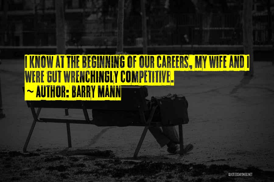 Barry Mann Quotes: I Know At The Beginning Of Our Careers, My Wife And I Were Gut Wrenchingly Competitive.