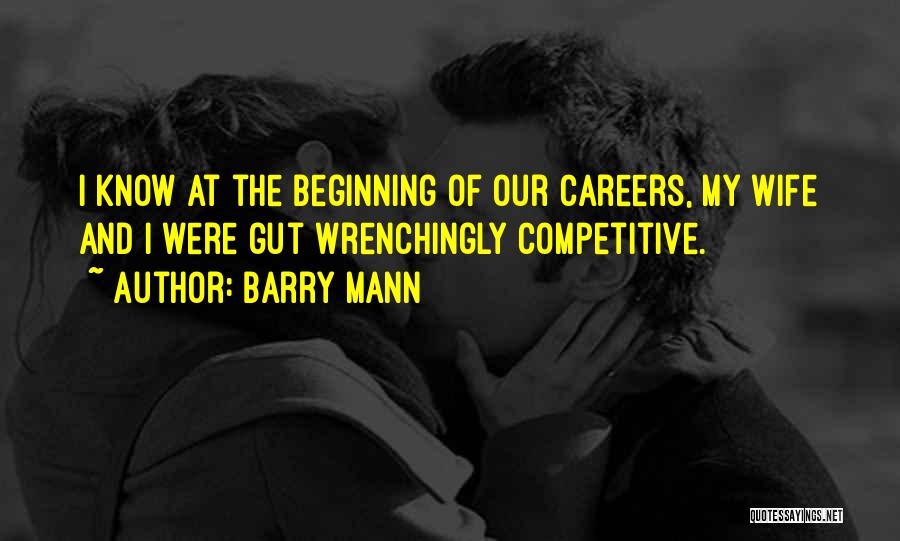 Barry Mann Quotes: I Know At The Beginning Of Our Careers, My Wife And I Were Gut Wrenchingly Competitive.