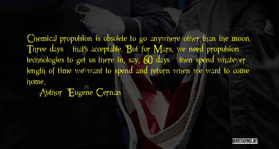 Eugene Cernan Quotes: Chemical Propulsion Is Obsolete To Go Anywhere Other Than The Moon. Three Days - That's Acceptable. But For Mars, We