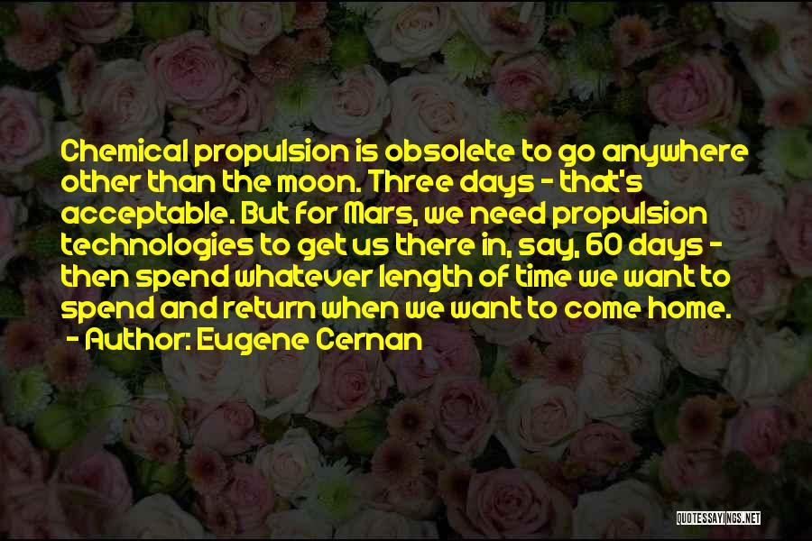 Eugene Cernan Quotes: Chemical Propulsion Is Obsolete To Go Anywhere Other Than The Moon. Three Days - That's Acceptable. But For Mars, We