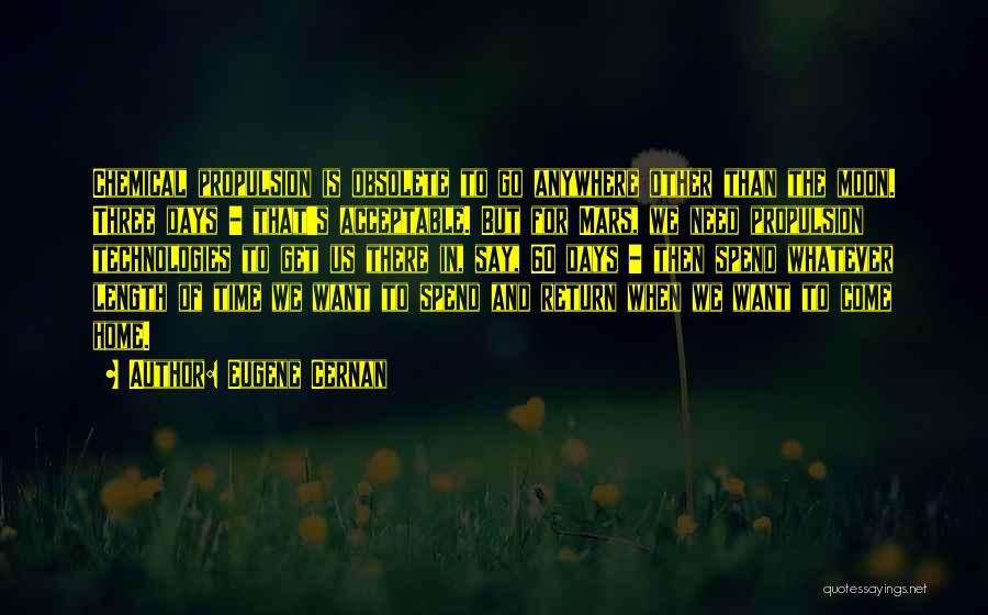 Eugene Cernan Quotes: Chemical Propulsion Is Obsolete To Go Anywhere Other Than The Moon. Three Days - That's Acceptable. But For Mars, We