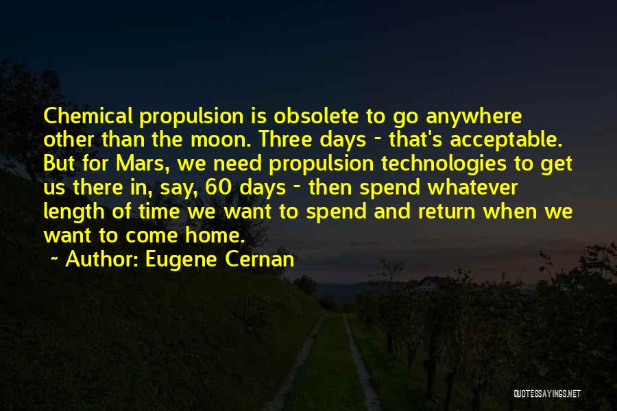 Eugene Cernan Quotes: Chemical Propulsion Is Obsolete To Go Anywhere Other Than The Moon. Three Days - That's Acceptable. But For Mars, We