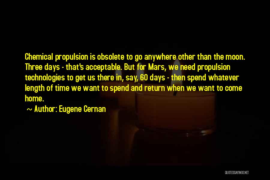 Eugene Cernan Quotes: Chemical Propulsion Is Obsolete To Go Anywhere Other Than The Moon. Three Days - That's Acceptable. But For Mars, We