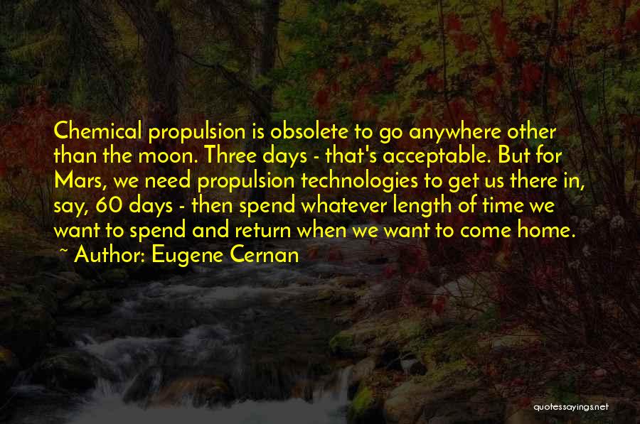 Eugene Cernan Quotes: Chemical Propulsion Is Obsolete To Go Anywhere Other Than The Moon. Three Days - That's Acceptable. But For Mars, We