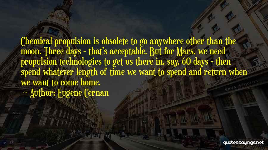 Eugene Cernan Quotes: Chemical Propulsion Is Obsolete To Go Anywhere Other Than The Moon. Three Days - That's Acceptable. But For Mars, We