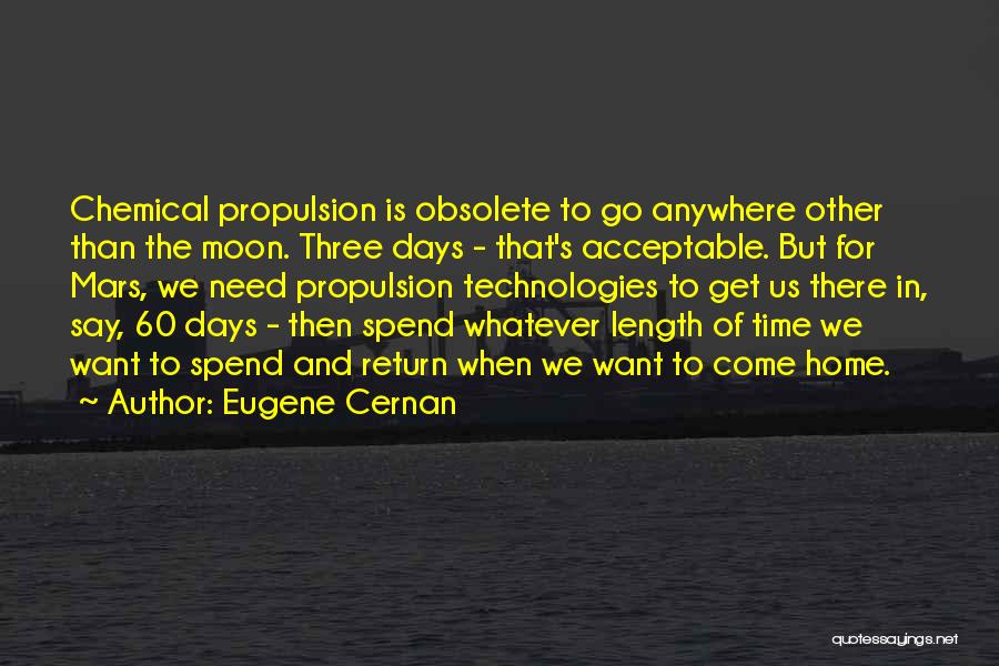 Eugene Cernan Quotes: Chemical Propulsion Is Obsolete To Go Anywhere Other Than The Moon. Three Days - That's Acceptable. But For Mars, We
