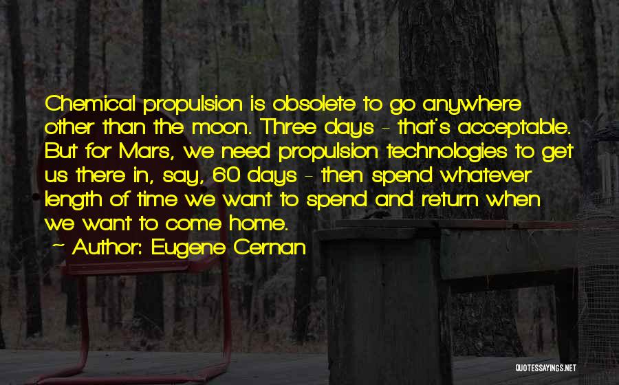 Eugene Cernan Quotes: Chemical Propulsion Is Obsolete To Go Anywhere Other Than The Moon. Three Days - That's Acceptable. But For Mars, We