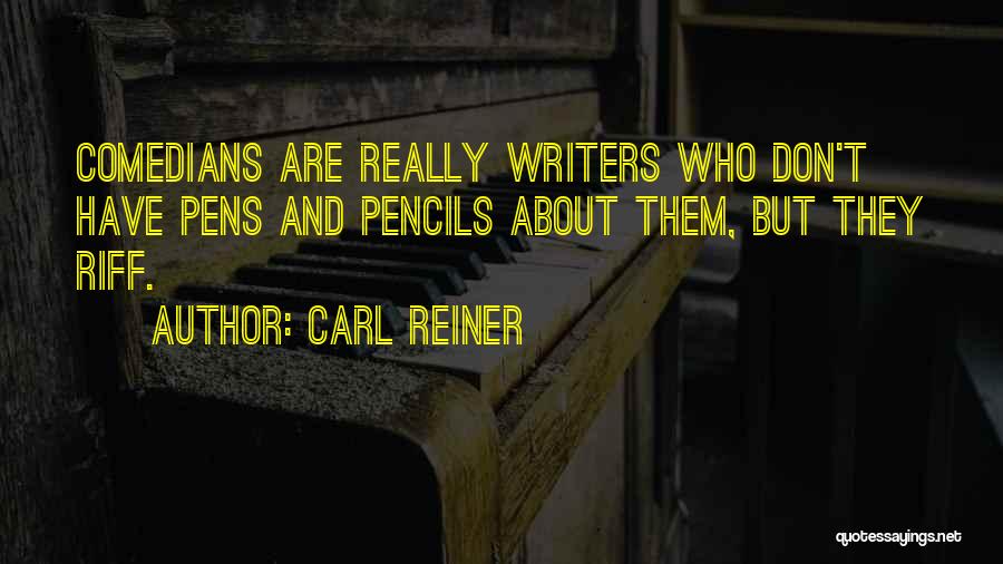 Carl Reiner Quotes: Comedians Are Really Writers Who Don't Have Pens And Pencils About Them, But They Riff.
