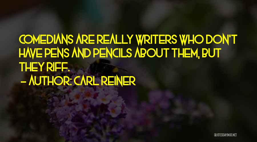 Carl Reiner Quotes: Comedians Are Really Writers Who Don't Have Pens And Pencils About Them, But They Riff.