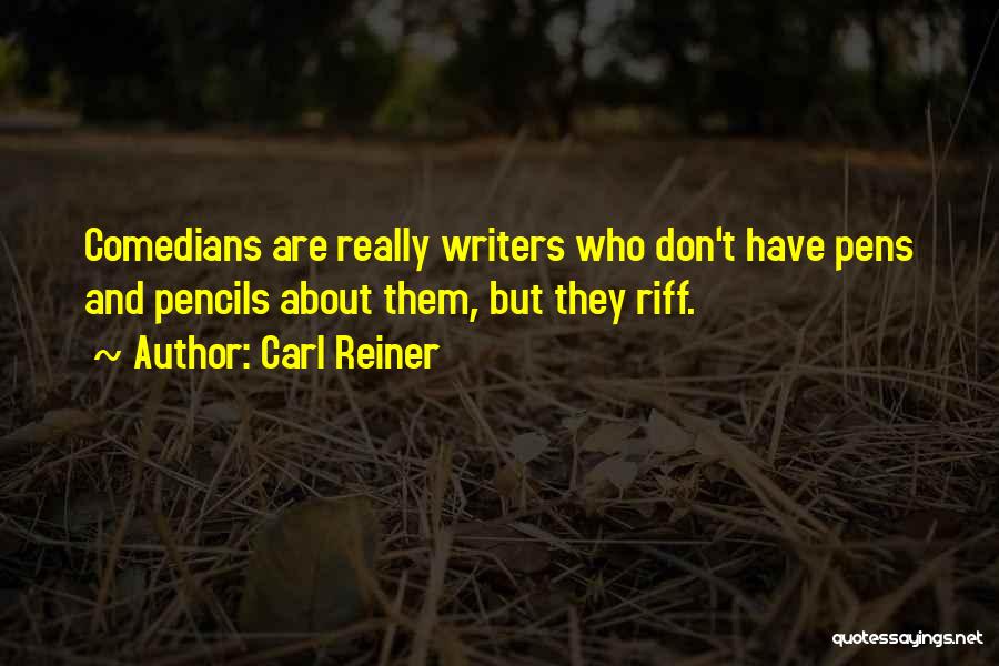 Carl Reiner Quotes: Comedians Are Really Writers Who Don't Have Pens And Pencils About Them, But They Riff.