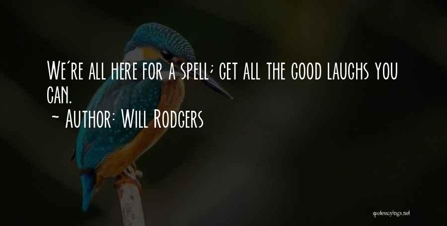 Will Rodgers Quotes: We're All Here For A Spell; Get All The Good Laughs You Can.