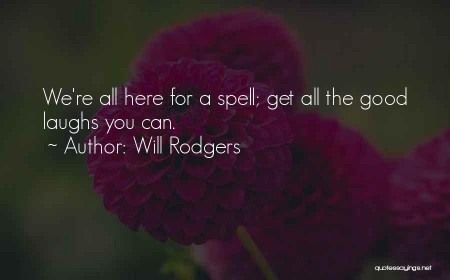 Will Rodgers Quotes: We're All Here For A Spell; Get All The Good Laughs You Can.