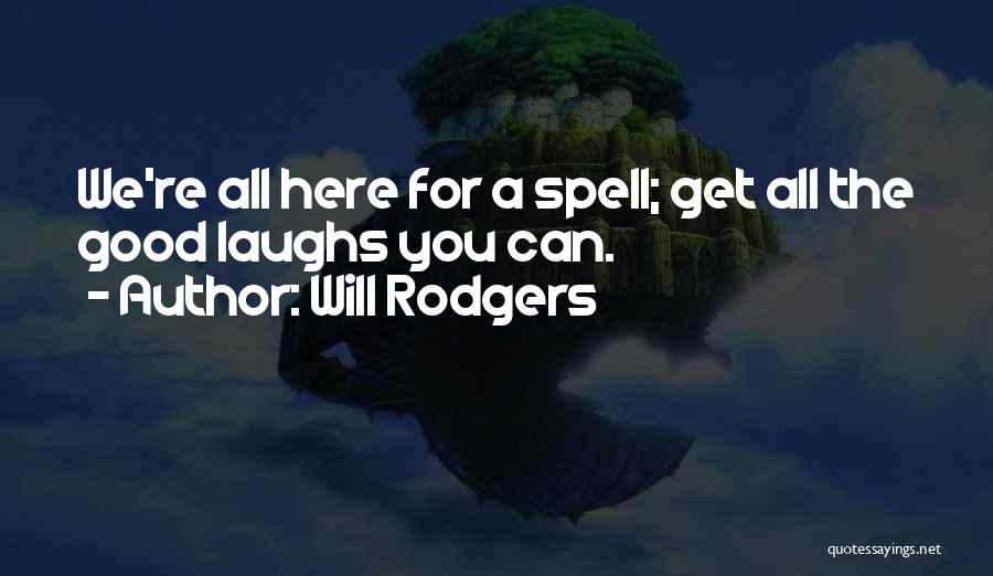 Will Rodgers Quotes: We're All Here For A Spell; Get All The Good Laughs You Can.
