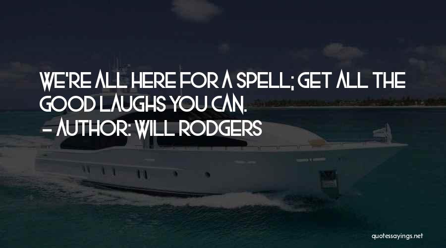 Will Rodgers Quotes: We're All Here For A Spell; Get All The Good Laughs You Can.