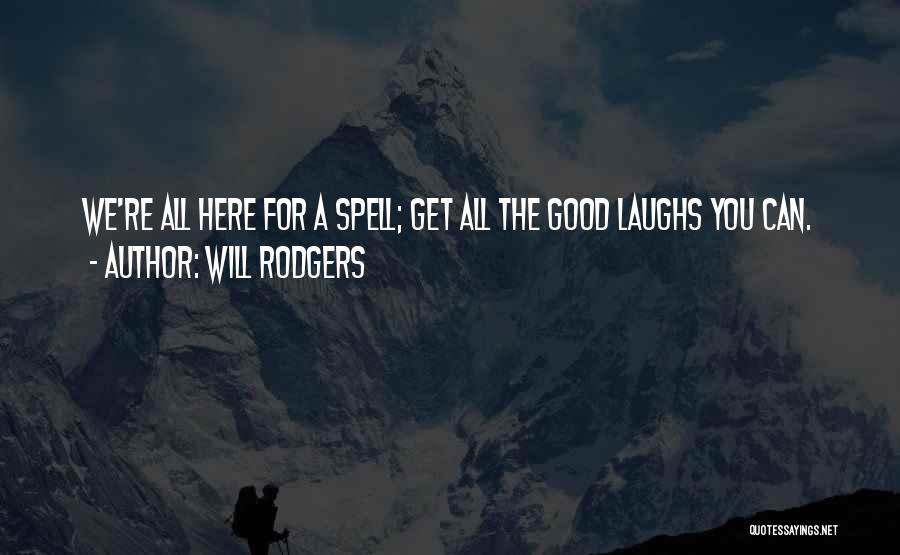 Will Rodgers Quotes: We're All Here For A Spell; Get All The Good Laughs You Can.