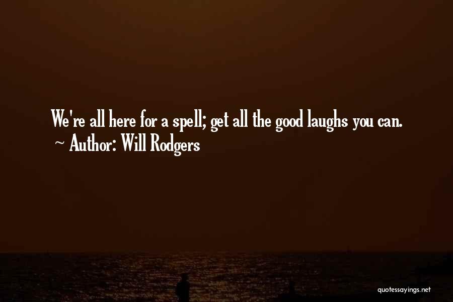 Will Rodgers Quotes: We're All Here For A Spell; Get All The Good Laughs You Can.