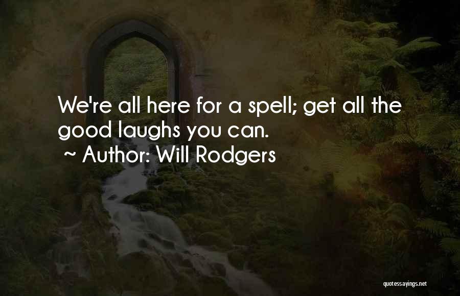 Will Rodgers Quotes: We're All Here For A Spell; Get All The Good Laughs You Can.