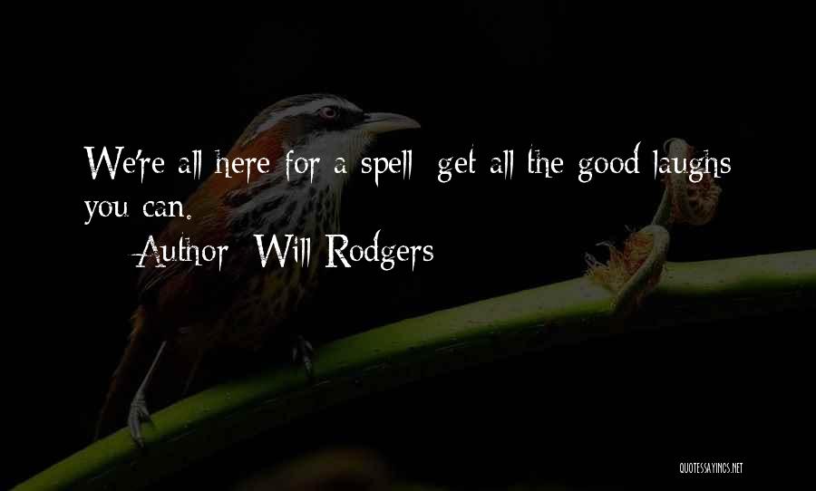 Will Rodgers Quotes: We're All Here For A Spell; Get All The Good Laughs You Can.