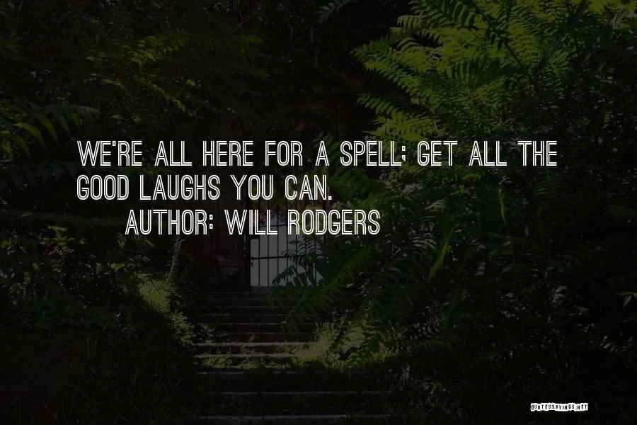 Will Rodgers Quotes: We're All Here For A Spell; Get All The Good Laughs You Can.