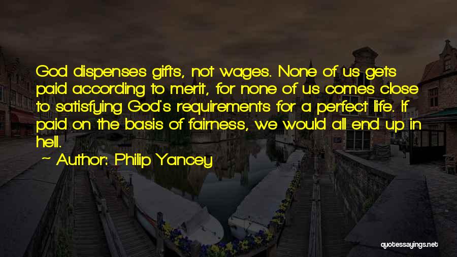 Philip Yancey Quotes: God Dispenses Gifts, Not Wages. None Of Us Gets Paid According To Merit, For None Of Us Comes Close To