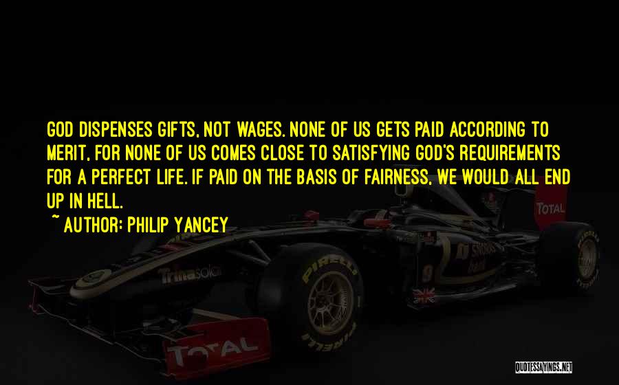 Philip Yancey Quotes: God Dispenses Gifts, Not Wages. None Of Us Gets Paid According To Merit, For None Of Us Comes Close To