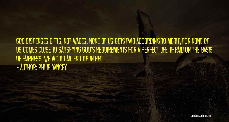 Philip Yancey Quotes: God Dispenses Gifts, Not Wages. None Of Us Gets Paid According To Merit, For None Of Us Comes Close To