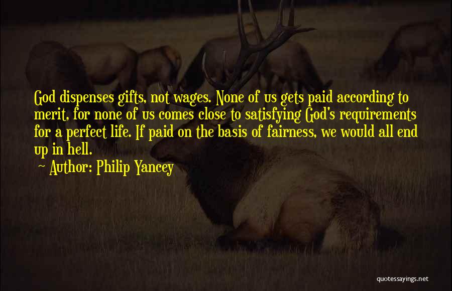 Philip Yancey Quotes: God Dispenses Gifts, Not Wages. None Of Us Gets Paid According To Merit, For None Of Us Comes Close To