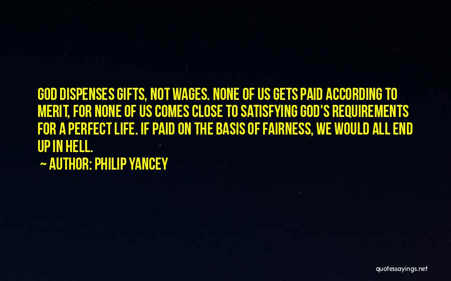 Philip Yancey Quotes: God Dispenses Gifts, Not Wages. None Of Us Gets Paid According To Merit, For None Of Us Comes Close To