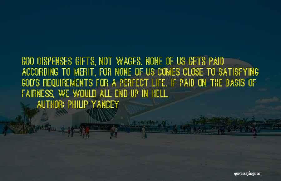 Philip Yancey Quotes: God Dispenses Gifts, Not Wages. None Of Us Gets Paid According To Merit, For None Of Us Comes Close To